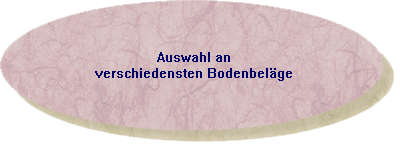 Auswahl an   
verschiedensten Bodenbelge